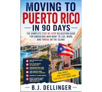 Moving to Puerto Rico in 90 Days: The Complete Relocation Guide for Americans: Cost of Living, Where to Live, Housing, Jobs, Taxes, Healthcare, Cars, Pets, and Island Life