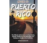 Moving to Puerto Rico: The Ultimate Guide to Act 60, Real Estate, Schools, Healthcare, and Relocating Your Business or Family to the Caribbean (The Global Relocation Blueprints)