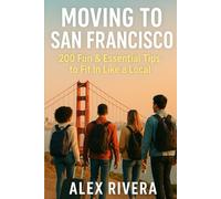 Moving to San Francisco: 200 Fun & Essential Tips to Fit in Like a Local