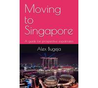 Moving to Singapore: A guide for prospective expatriates (Guides for Prospective Expatriates)