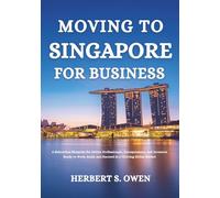 Moving to Singapore For Business: A Relocation Blueprint for Driven Professionals, Entrepreneurs, and Investors Ready to Work, Build, and Succeed in a ... Global Market (The Smooth Relocation Guides)