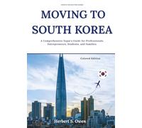 Moving to South Korea (Colored Edition): A Comprehensive Expat's Guide For Professionals, Entrepreneurs, Students and Families (The Smooth Relocation Guides)