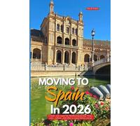 MOVING TO SPAIN IN 2026: A fresh start under the Mediterranean sun: visas, costs, culture, and what to expect before you go.