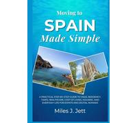 Moving to Spain Made Simple: A Practical Step-by-Step Guide to Visas, Residency, Taxes, Healthcare, Cost of Living, Housing, and Everyday Life for ... (The Practical Guide to Living Abroad Series)