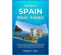 Moving to Spain Made Simple: A Practical Step-by-Step Guide to Visas, Residency, Taxes, Healthcare, Cost of Living, Housing, and Everyday Life for ... (The Practical Guide to Living Abroad Series)