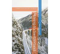 Moving to Switzerland: A guide for prospective expatriates (Guides for Prospective Expatriates)