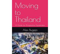 Moving to Thailand: A Guide for Prospective Expatriates (Guides for Prospective Expatriates)