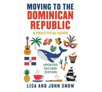Moving to the Dominican Republic: A Practical Guide Updated Second Edition