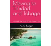 Moving to Trinidad and Tobago: A guide for prospective expatriates (Guides for Prospective Expatriates)