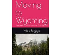 Moving to Wyoming: Your guide to relocating to the Cowboy State (USA Moving Guides)