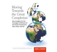 Moving Towards the Great Completion: New Insights for the Strategic Fulfillment of the Great Commission Here, Near, and Far