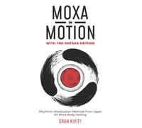 MOXA IN MOTION WITH THE ONTAKE METHOD: Rhythmic Moxibustion Methods from Japan for Mind-Body Healing: 1