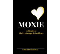 MOXIE: 15 Minutes to Clarity, Courage, & Confidence