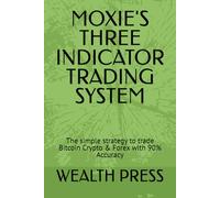 MOXIE'S THREE INDICATOR TRADING SYSTEM: The simple strategy to trade Bitcoin Crypto & Forex with 90% Accuracy (MOXIE'S TRADING SYSTEMS)