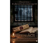 Moyen Âge :100 Mystères Obscurs et Faits Inouïs sur les Coulisses du Pouvoir ''Volume2'': ''Secrets du Vatican, diplomatie de l'ombre et chroniques ... : Enquêtes aux Frontières de l'Histoire)