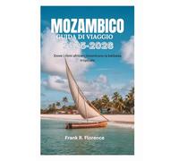 MOZAMBICO GUIDA DI VIAGGIO 2025-2026: Dove i ritmi africani incontrano la bellezza tropicale