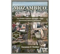 MOZAMBICO GUIDA DI VIAGGIO 2025: Tra oceano e natura selvaggia: viaggio attraverso cultura e paesaggio