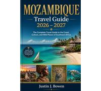 MOZAMBIQUE 2026 - 2027: The Complete Travel Guide to the Coast, Culture, and Wild Places of Southeast Africa