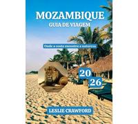 MOZAMBIQUE GUIA DE VIAGEM 2026: Onde a costa encontra a natureza