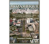 MOZAMBIQUE GUÍA DE VIAJE 2025: Entre el océano y la naturaleza: un viaje a través de la cultura y el paisaje