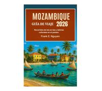 MOZAMBIQUE GUÍA DE VIAJE 2026: Recorridos de isla en isla y delicias culturales en el paraíso