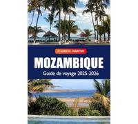 Mozambique Guide de Voyage 2025-2026: Découvrez les trésors cachés, plages, safaris, culture vivante et aventures sur la côte de l’Afrique australe