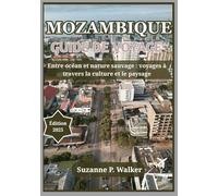 MOZAMBIQUE GUIDE DE VOYAGE 2025: Entre océan et nature sauvage : voyages à travers la culture et le paysage
