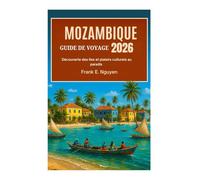 MOZAMBIQUE GUIDE DE VOYAGE 2026: Découverte des îles et plaisirs culturels au paradis
