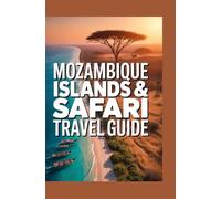 Mozambique: Islands & Safari Travel Guide: Discover exotic islands, coastal safaris, and marine adventures