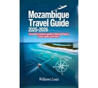 Mozambique Travel Guide 2025-2026: Complete Traveler’s Guide to Mozambique’s Coast, Parks, and Cities