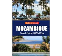 Mozambique Travel Guide 2025-2026: Uncover Hidden Gems, Beaches, Safaris, Vibrant Culture, and Adventures in Southern Africa's Coast