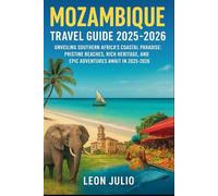 Mozambique Travel Guide 2025-2026: Unveiling Southern Africa’s Coastal Paradise: Pristine Beaches, Rich Heritage, and Epic Adventures Await in 2025-2026