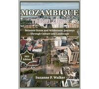 MOZAMBIQUE TRAVEL GUIDE 2025: Between Ocean and Wilderness: Journeys Through Culture and Landscape