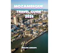 MOZAMBIQUE TRAVEL GUIDE 2026: Immersive Journeys Through National Parks, Beaches, and Island Charm