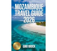 MOZAMBIQUE TRAVEL GUIDE 2026: The Essential 2026 Guide for First-Time Travelers, Islands, Wildlife, culture Explorers, and Beach Lovers