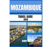 MOZAMBIQUE TRAVEL GUIDE 2026: Your Gateway to Pristine Beaches, Island Escapes, and Authentic African Adventures