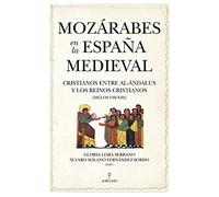 Mozárabes en la España Medieval: Cristianos entre al-Ándalus y los reinos cristianos (siglos VIII-XIII) (Historia)