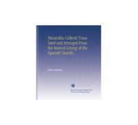 Mozarabic Collects Translated and Arranged From the Ancient Liturgy of the Spanish Church,