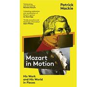 Mozart in Motion: His Work and His World in Pieces