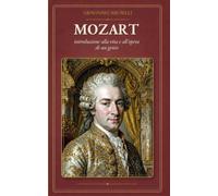 Mozart. Introduzione alla vita e all'opera di un genio