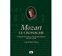 Mozart. Le cronache. La biografia mozartiana in oltre duemila documenti dal 1756 al 1792