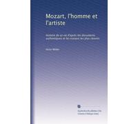 Mozart, l'homme et l'artiste: histoire de sa vie d'après les documents authentiques et les travaux les plus récents