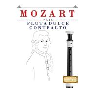 Mozart para Flauta Dulce Contralto: 10 Piezas Fáciles para Flauta Dulce Contralto Libro para Principiantes