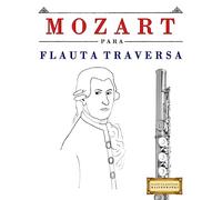 Mozart para Flauta Traversa: 10 Piezas Fáciles para Flauta Traversa Libro para Principiantes