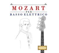 Mozart per Basso Elettrico: 10 Pezzi Facili per Basso Elettrico Libro per Principianti