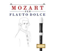 Mozart per Flauto Dolce: 10 Pezzi Facili per Flauto Dolce Libro per Principianti