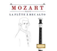 Mozart pour la Flûte à bec Alto: 10 pièces faciles pour la Flûte à bec Alto débutant livre