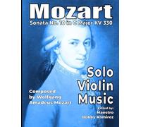 Mozart Sonata No. 10 in C Major KV 330 Solo Violin Music (Mozart’s Sonata No. 10 in C major KV 330 Instrumental Printed Music Book Series)