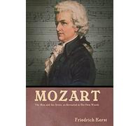 Mozart: The Man and the Artist, as Revealed in His Own Words : The Man and the Artist, as Revealed in His Own Words Friedrich Kerst