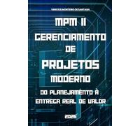 MPM II - Gerenciamento de Projetos Moderno: Do Planejamento à Entrega Real de Valor: 1 (MPM Modern Project Management)